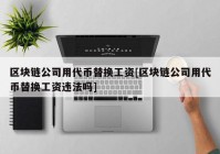 区块链公司用代币替换工资[区块链公司用代币替换工资违法吗]