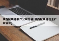 陕西区块链制作公司排名[陕西区块链信息产业协会]