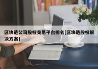 区块链公司股权交易平台排名[区块链股权解决方案]