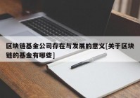 区块链基金公司存在与发展的意义[关于区块链的基金有哪些]