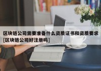 区块链公司需要准备什么资质证书和资质要求[区块链公司好注册吗]