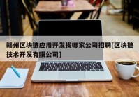 赣州区块链应用开发找哪家公司招聘[区块链技术开发有限公司]