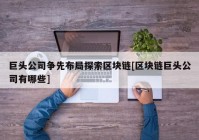 巨头公司争先布局探索区块链[区块链巨头公司有哪些]