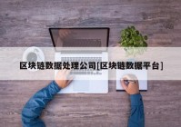 区块链数据处理公司[区块链数据平台]