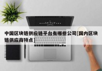 中国区块链供应链平台有哪些公司[国内区块链供应商特点]