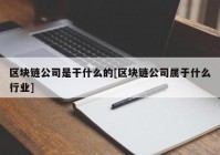 区块链公司是干什么的[区块链公司属于什么行业]