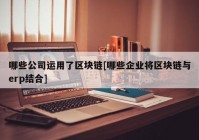 哪些公司运用了区块链[哪些企业将区块链与erp结合]