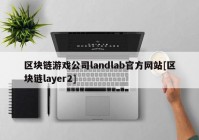 区块链游戏公司landlab官方网站[区块链layer2]